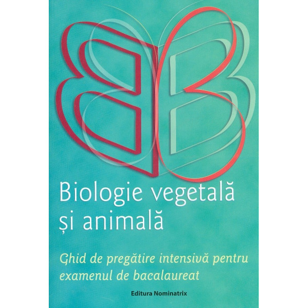 Biologie vegetala si animala - Ghid de pregatire intensiva pentru examenul de Bacalaureat