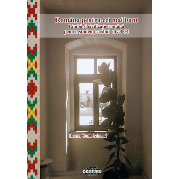 Romana pentru cei mai buni. Limba si civilizatie romana pentru studenti straini, nivel C1