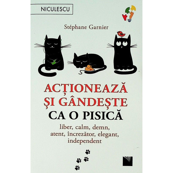 Actioneaza si gandeste ca o pisica. Liber, calm, demn, atent, increzator, elegant, independent