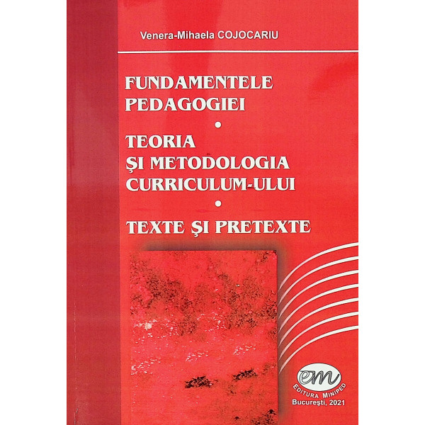 Fundamentele pedagogiei. Teoria si metodologia curriculum-ului. Texte si pretexte