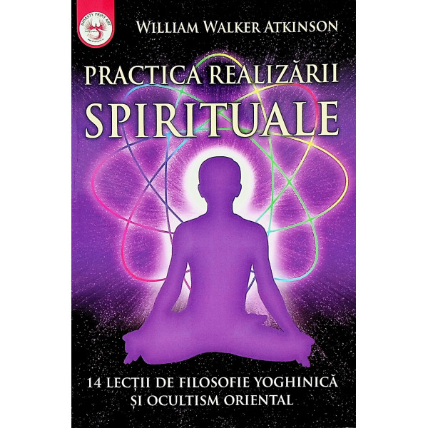 Practica realizarii spirituale. 14 lectii de filosofie yoghinica si ocultism oriental