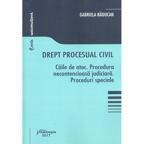 Drept procesual civil. Caile de atac. Procedura necontencioasa judiciara. Proceduri speciale