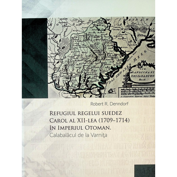 Refugiul regelui suedez Carol al XII-lea (1709-1714) in Imperiul Otoman. Calabalacul de la Varnita