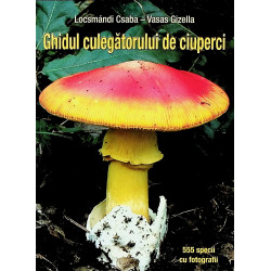 Ghidul culegatorului de ciuperci. 555 specii cu fotografii