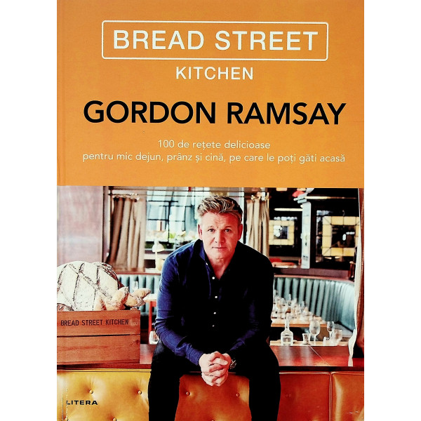 Bread Street Kitchen. 100 de retete delicioase pentru mic dejun, pranz si cina, pe care le poti gati acasa