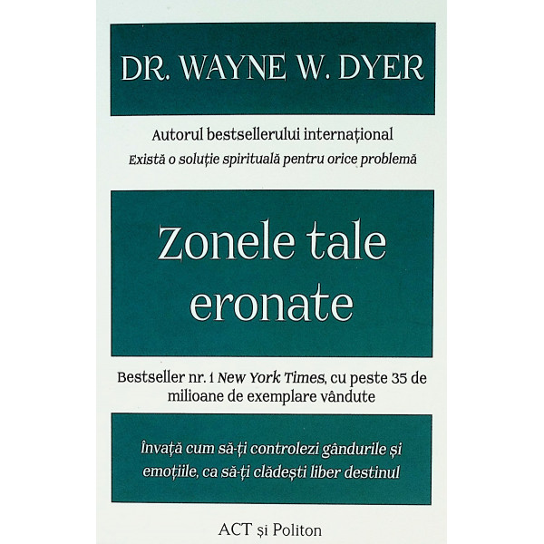 Zonele tale eronate. Invata cum sa-ti controlezi gandurile si emotiile, ca sa-ti cladesti liber destinul