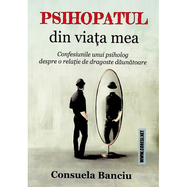 Psihopatul din viata mea. Confesiunile unui psiholog despre o relatie de dragoste daunatoare