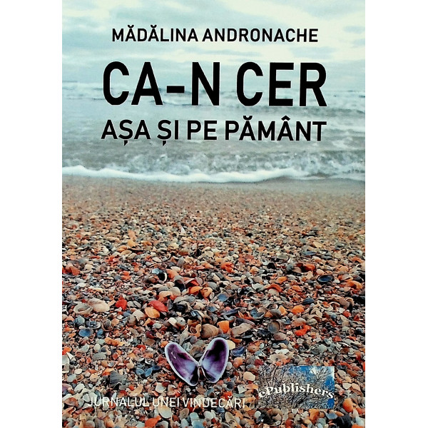 Ca-n cer, asa si pe pamant. Jurnalul unei vindecari