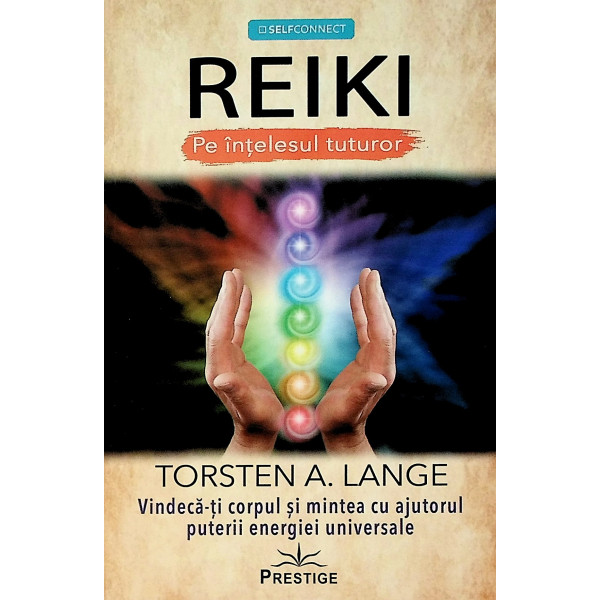 Reiki pe intelesul tuturor. Vindeca-ti corpul si mintea cu ajutorul puterii energiei universale