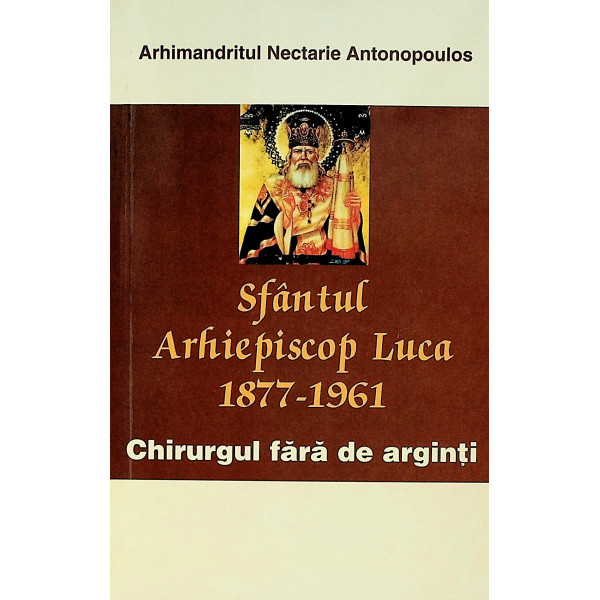 Sfantul Arhiepiscop Luca 1877-1961. Chirurgul fara de arginti