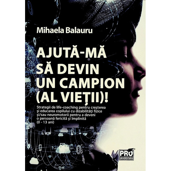Ajuta-ma sa devin un campion (al vietii). Strategii de life-coaching pentru cresterea si educarea copilului cu dezabilitati fizi