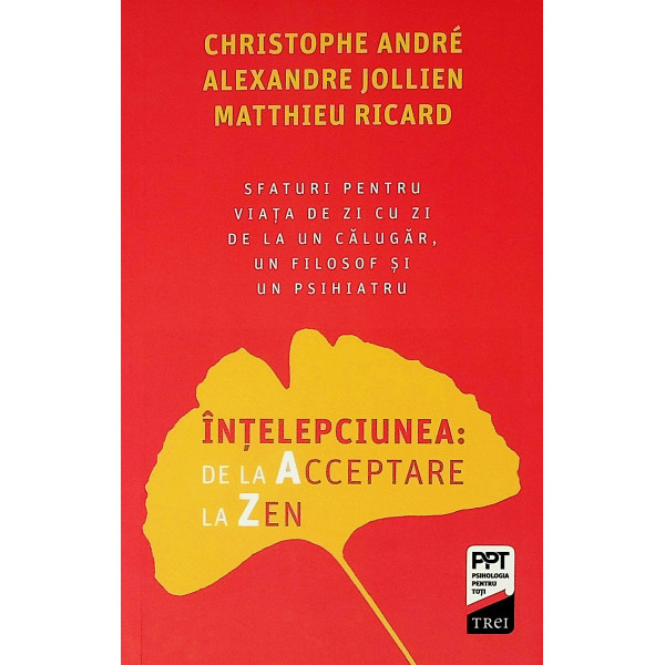 Intelepciunea. De la Acceptare la Zen. Sfaturi pentru viata de zi cu zi de la un calugar, un filosof si un psihiatru
