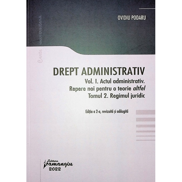 Drept administrativ, vol. I  - Actul administrativ. Repere noi pentru o teorie altfel. Tomul 2. Regimul juridic