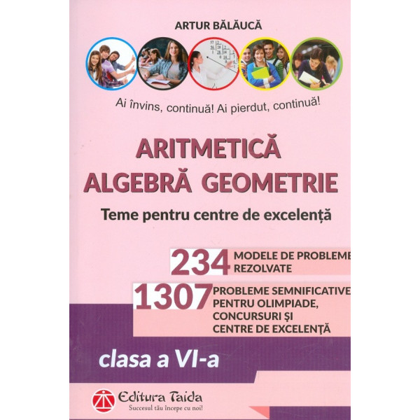 Aritmetica, algebra, geometrie. Teme pentru centre de excelenta. 234 modele de probleme rezolvate. 1307 probleme semnificative p