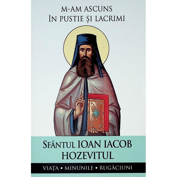 Sfantul Ioan Iacob Hozevitul. M-am ascuns in pustie si lacrimi. Viata-Minunile-Rugaciuni