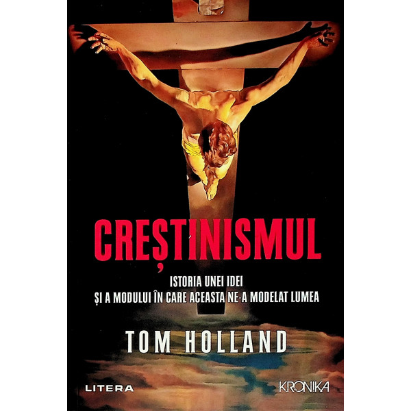 Crestinismul. Istoria unei idei si a modului in care aceasta ne-a modelat lumea