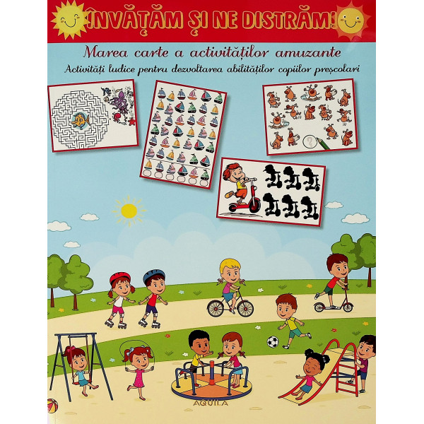 Invatam si ne distram! Marea carte a activitatilor amuzante. Activitati ludice pentru dezvoltarea abilitatilor copiilor prescola