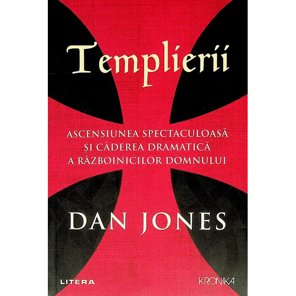 Templierii. Ascensiunea spectaculoasa si caderea dramatica a razboinicilor Domnului