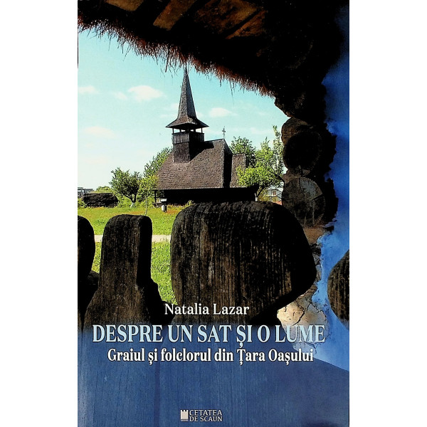 Despre un sat si o lume. Graiul si folclorul din Tara Oasului