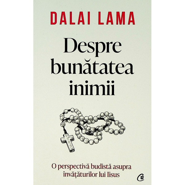Despre bunatatea inimii. O perspectiva budista asupra invataturilor lui Iisus