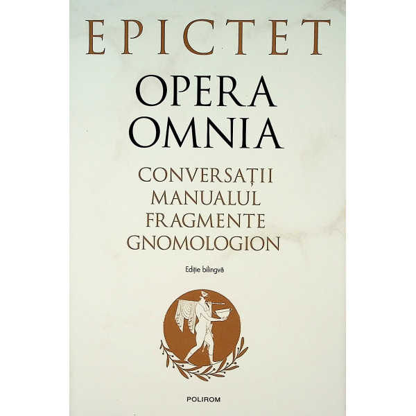 Epictet - Opera Omnia. Conversatii. Manualul. Fragmente. Gnomologion. Editie bilingva