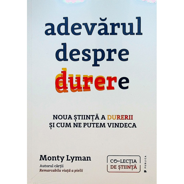 Adevarul despre durere. Noua stiinta a durerii si cum ne putem vindeca