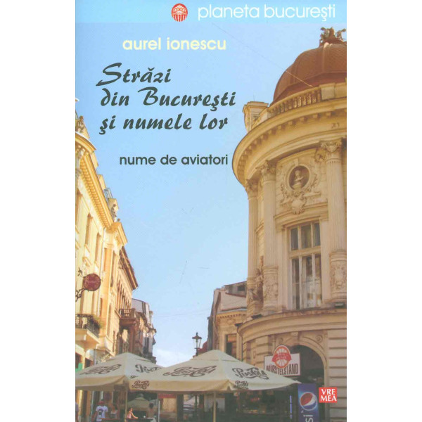 Strazi din Bucuresti si numele lor, vol. I - Nume de aviatori