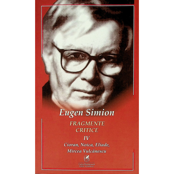 Fragmente critice, vol. IV - Cioran, Noica, Eliade, Mircea Vulcanescu