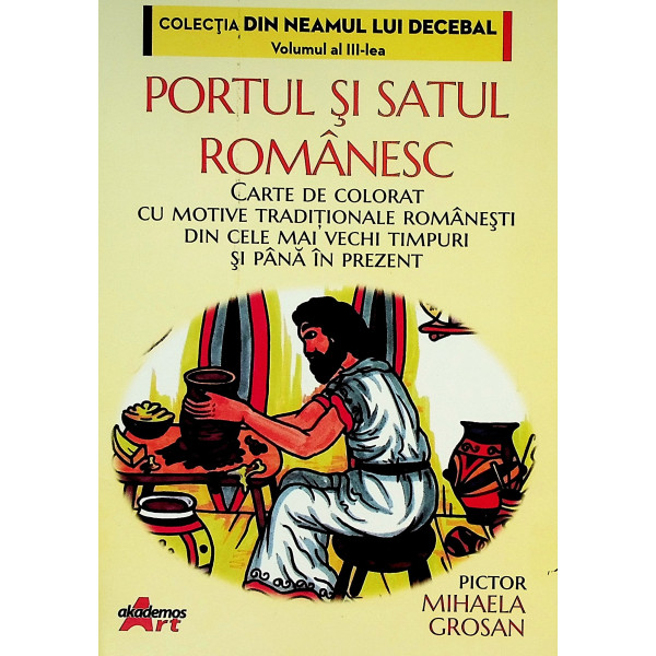 Portul si satul romanesc. Carte de colorat cu motive tradionale romanesti din cele mai vechi timpuri si pana in prezent