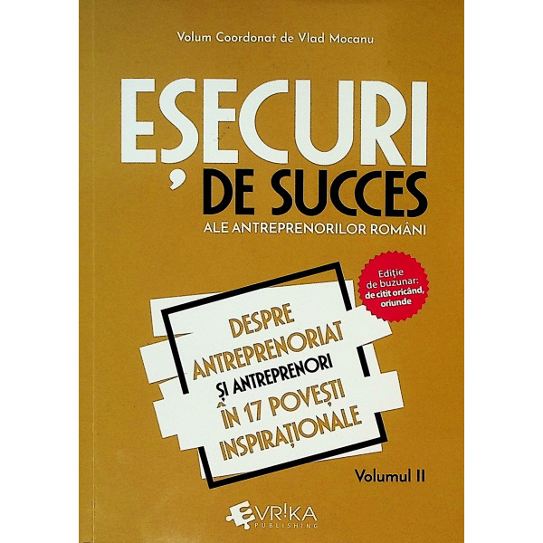 Esecuri de succes ale antreprenorilor romani, vol. II - Despre antreprenoriat si antreprenori in 17 povesti inspirationale