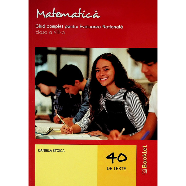 Matematica - Ghid complet pentru Evaluarea Nationala, clasa a VIII-a. 40 de teste
