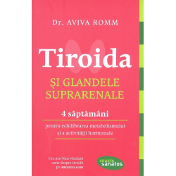 Tiroida si glandele suprarenale. 4 saptamani pentru echilibrarea metabolismului si a activitatii hormonale