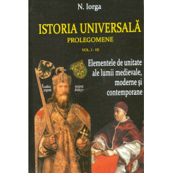 Istoria universala, vol. I-III - Elemente de unitate ale lumii medievale, moderne si contemporane