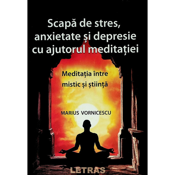 Scapa de stres, anxietate si depresie cu ajutorul meditatie. Meditatie intre mistic si stiinta