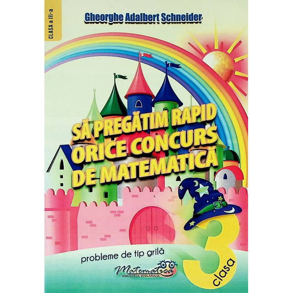 Sa pregatim rapid orice concurs de matematica, clasa a III-a. Probleme de tip grila