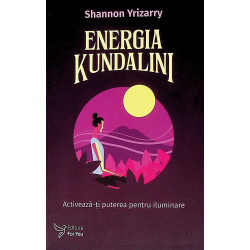 Energia Kundalini. Activeaza-ti puterea pentru iluminare