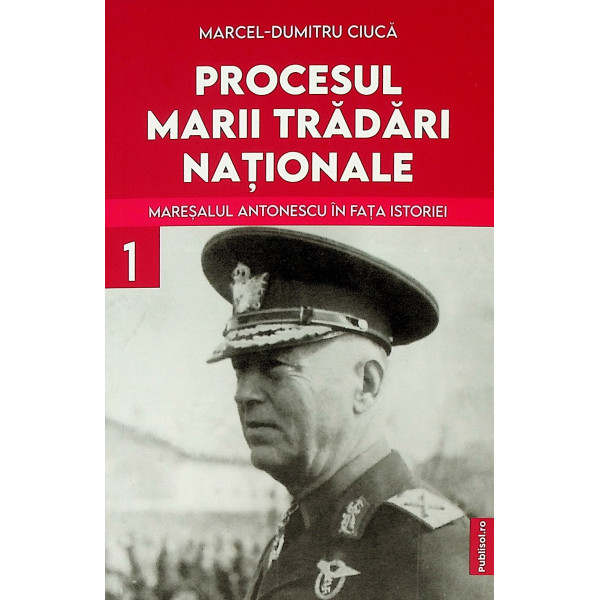 Procesul Marii Tradari Nationale, vol. I - Maresalul Antonescu in fata istoriei