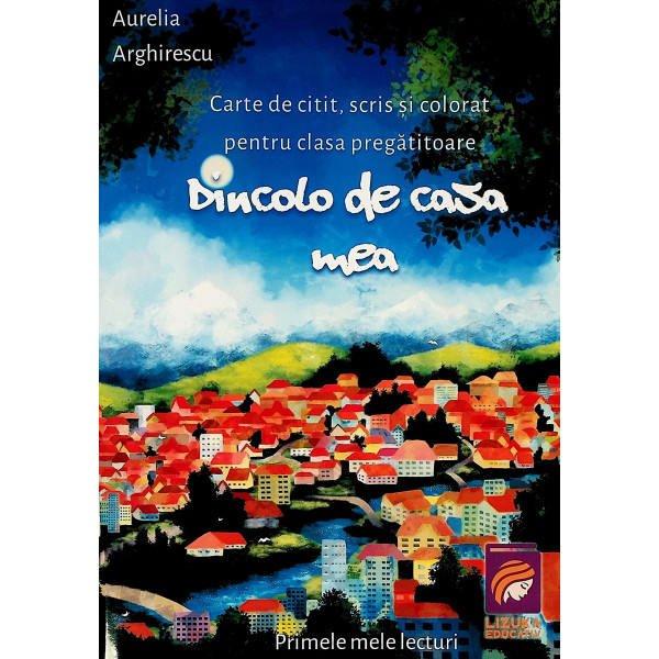 Dincolo de casa mea. Carte de citit, scris si colorat pentru clasa pregatitoare