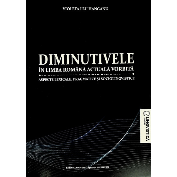 Diminutivele in limba romana actuala vorbita. Aspecte lexicale, pragmatice si sociolingvistice