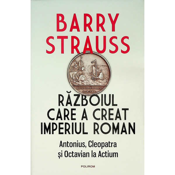 Razboiul care a creat Imperiul roman. Antonius, Cleopatra si Octavian la Actium