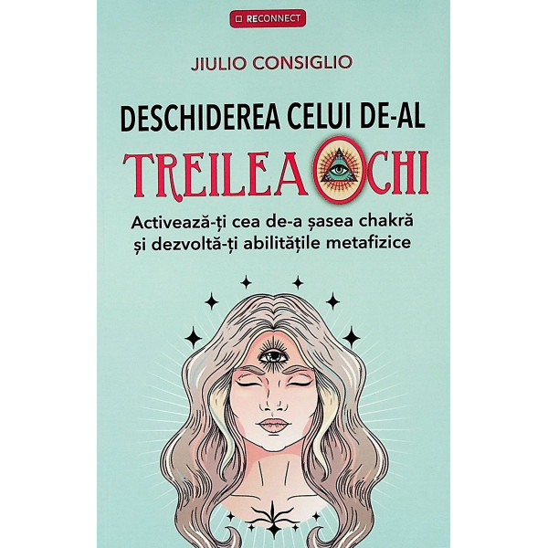 Deschiderea celui de-al treilea ochi. Activeaza-ti cea de-a sasea chakra si dezvolta-ti abilitatile metafizice