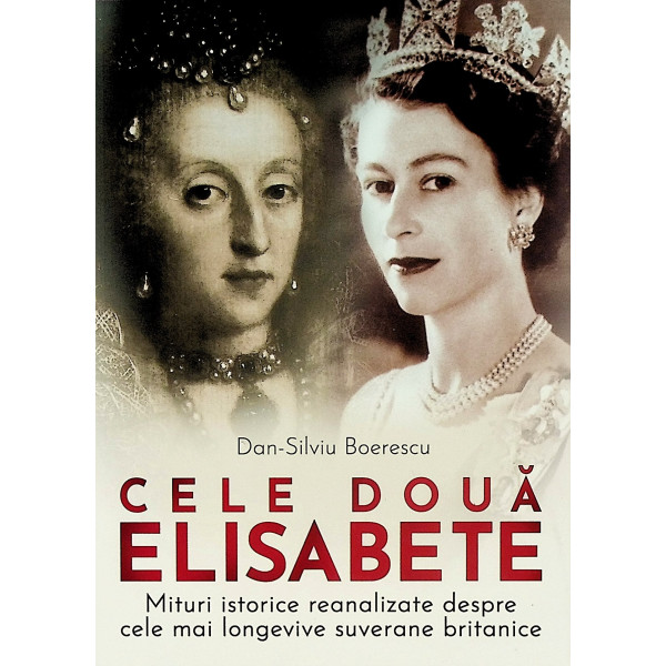 Cele doua Elisabete. Mituri istorice reanalizate despre cele mai longevive suverane britanice