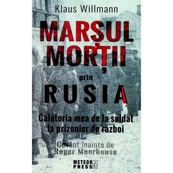Marsul mortii prin Rusia. Calatoria mea de la soldat la prizonier de razboi