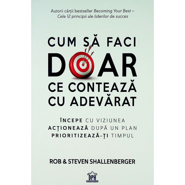 Cum sa faci doar ce conteaza cu adevarat. Incepe cu viziunea, actioneaza dupa un plan, prioritizeaza-ti timpul