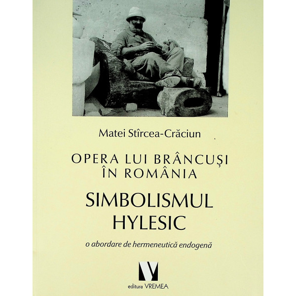 Opera lui Brancusi in Romania. Simbolismul hylesic, o abordare de hermeneutica endogene