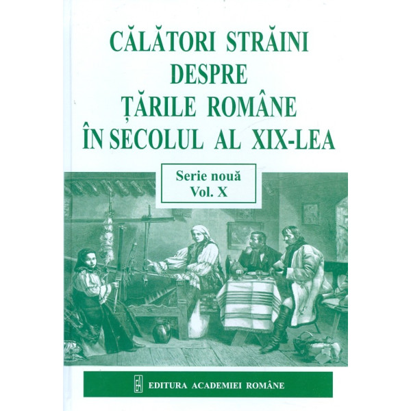 Calatori straini despre Tarile Romane in secolul al XIX-lea, vol. X
