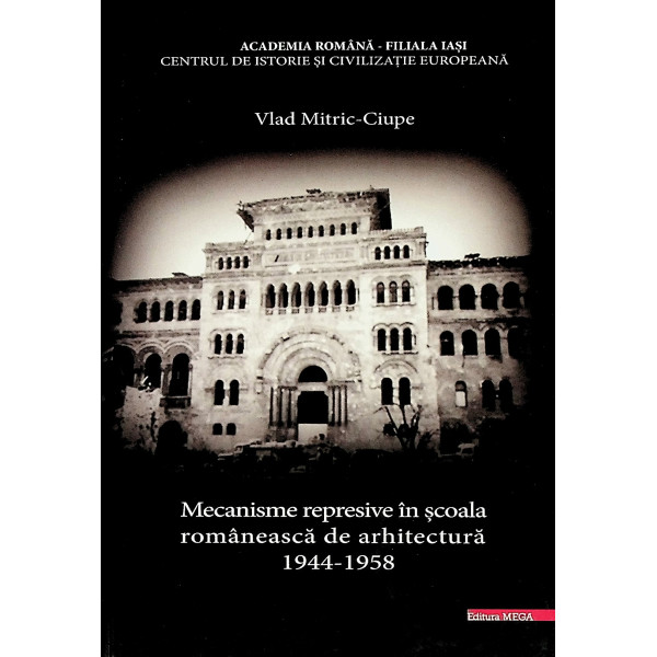 Mecanisme represive in scoala romaneasca de arhitectura 1944-1958