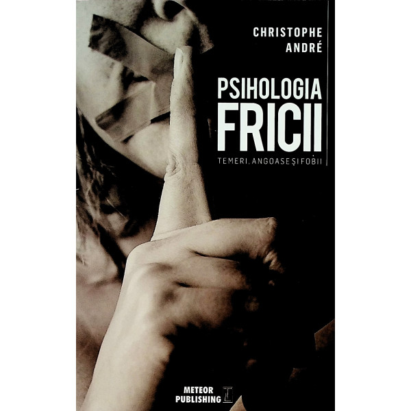 Psihologia fricii. Temeri, angoase si fobii