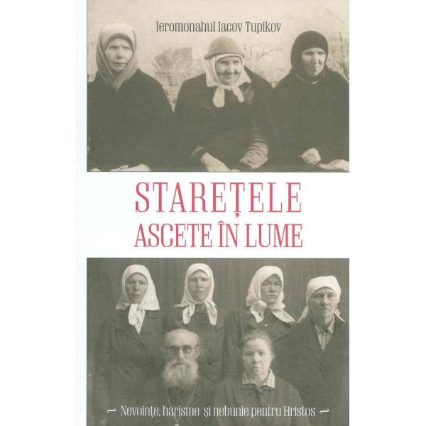 Staretele ascete in lume - Nevointe, harisme si nebunie pentru Hristos