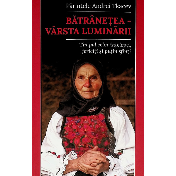 Batranetea - Varsta luminarii. Timpul celor intelepti, fericiti si putin sfinti